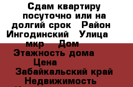 Сдам квартиру посуточно или на долгий срок › Район ­ Ингодинский › Улица ­ 1 мкр. › Дом ­ 13 › Этажность дома ­ 5 › Цена ­ 14 000 - Забайкальский край Недвижимость » Квартиры аренда   . Забайкальский край